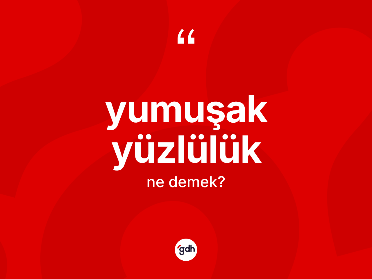 Yumuşak yüzlülük kelimesinin sözlükteki tanımı nedir? Yumuşak yüzlülük kelimesinin kaç farklı anlamı var?