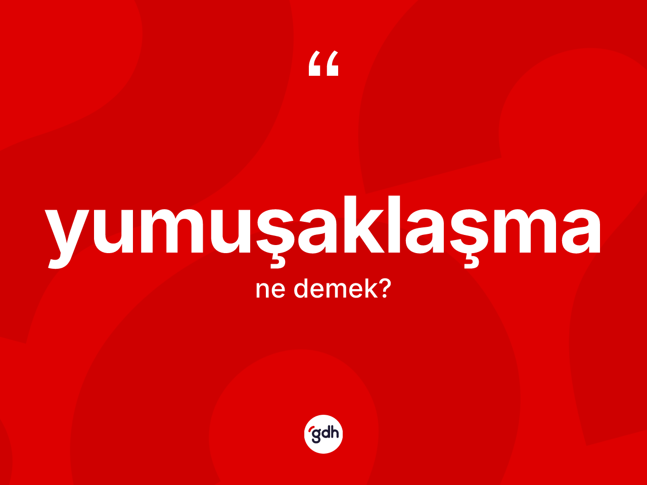 Yumuşaklaşma kelimesi nedir? Yumuşaklaşmanın TDK'ya göre anlamı nedir?