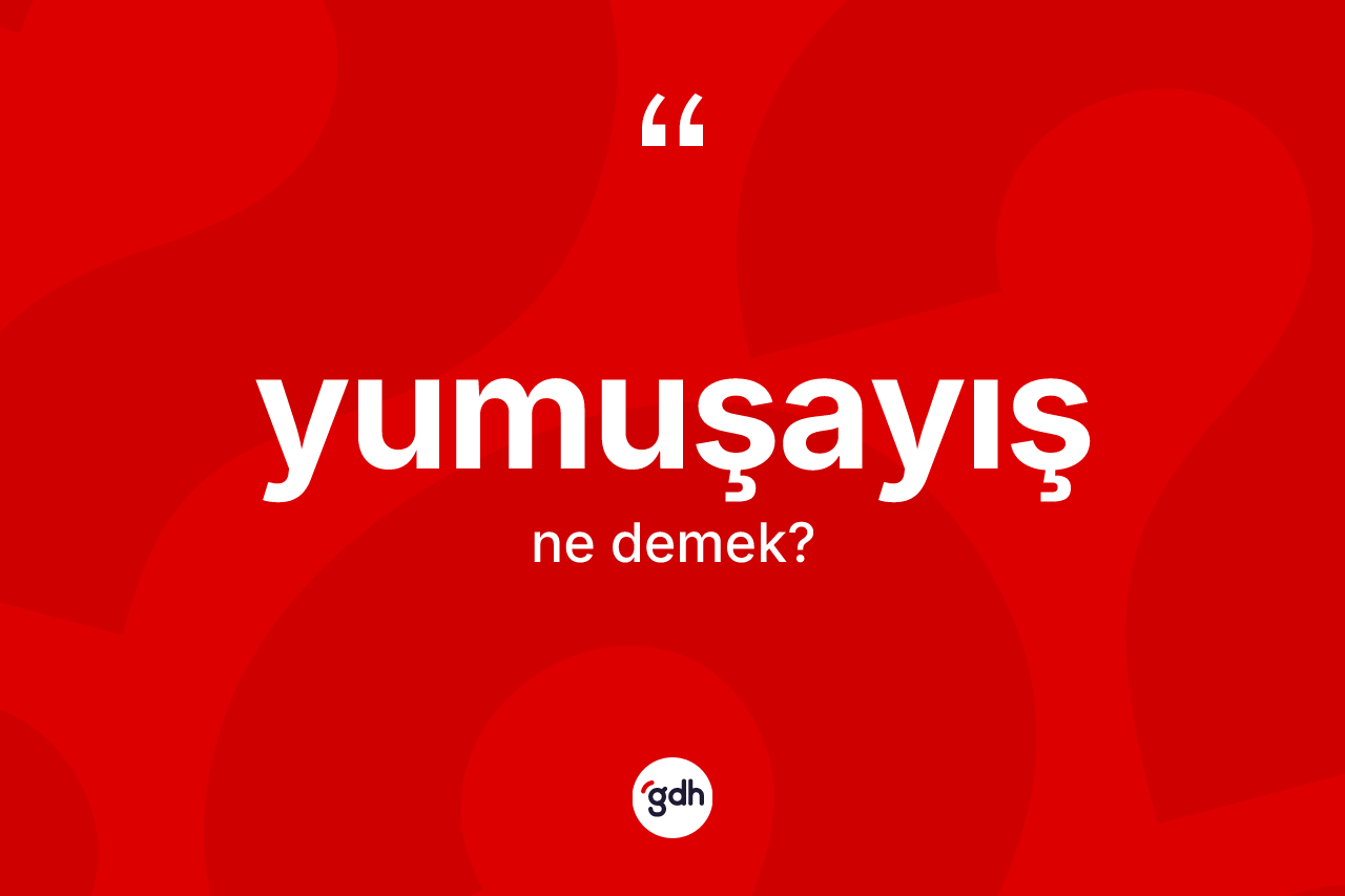 Yumuşayış kelimesinin anlamı nedir? Yumuşayışın TDK'ya göre anlamı nedir?