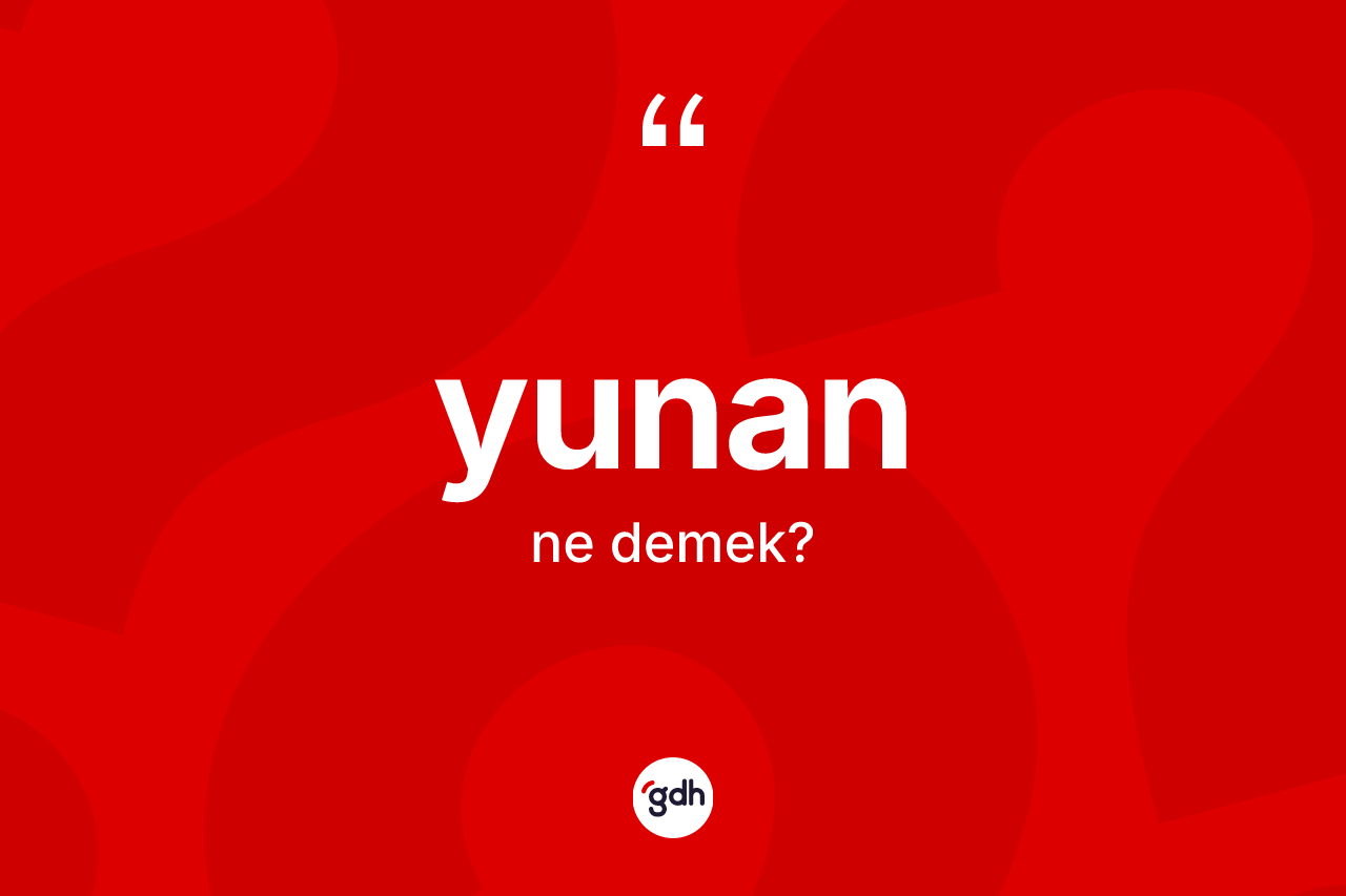 Yunan kelimesinin sözlükteki tanımı nedir?