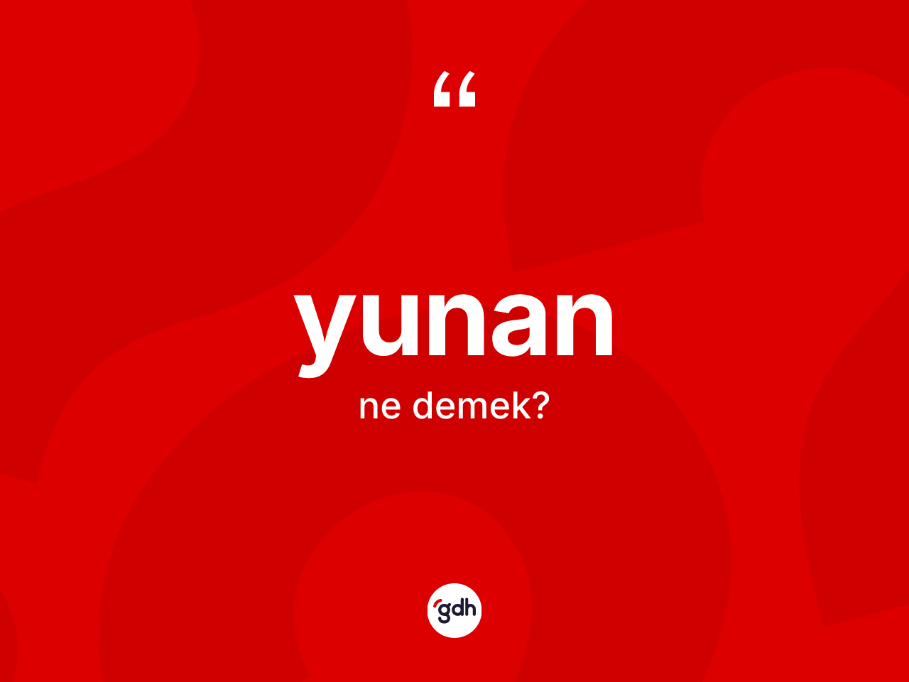 Yunan kelimesinin sözlükteki tanımı nedir? Yunan'ın TDK'ya göre anlamı nedir?
