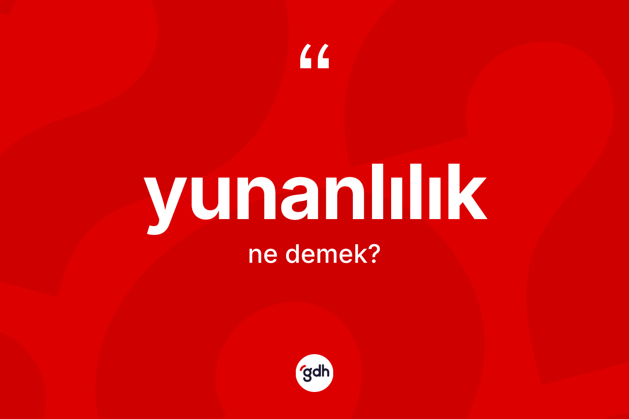 Yunanlılık ne demek?