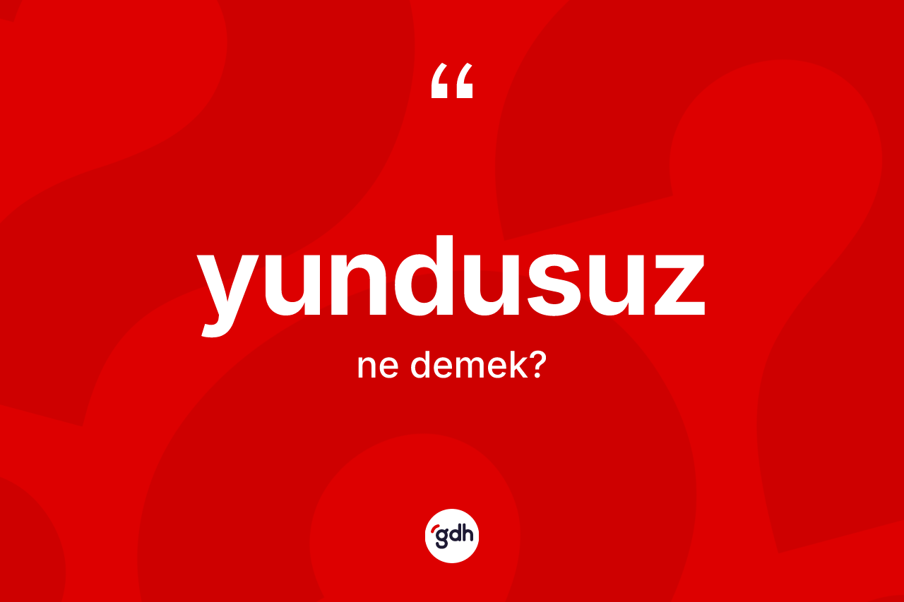 Yundusuz kelimesinin tanımı nedir? Yundusuzun TDK'ya göre anlamı nedir?