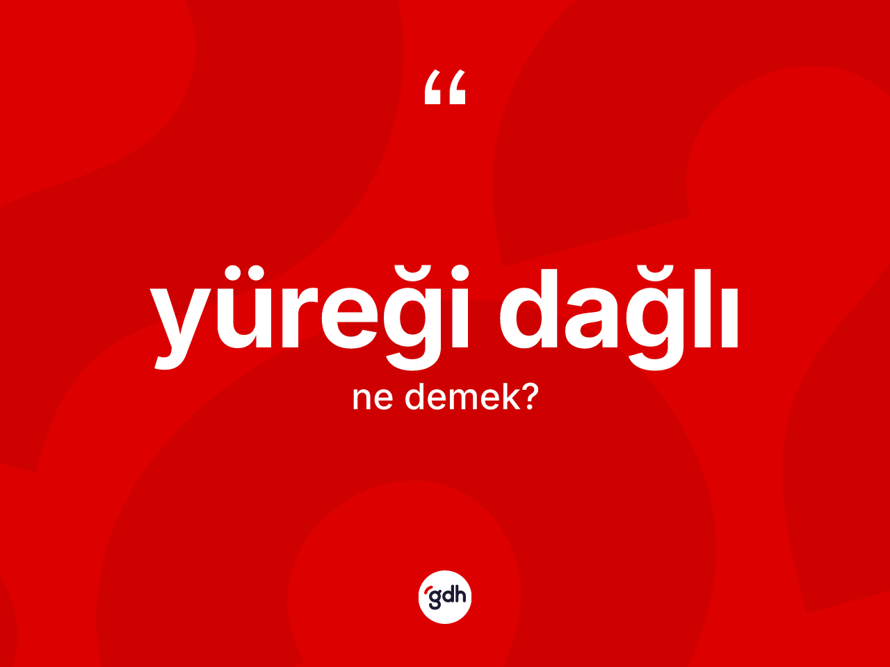 Yüreği dağlı ne anlama gelir? Yüreği dağlının TDK'ya göre anlamı nedir?
