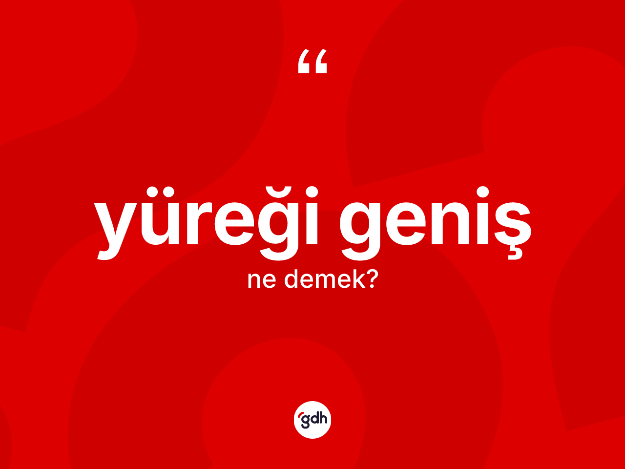 Yüreği geniş nedir? Yüreği genişin TDK'ya göre anlamı nedir?