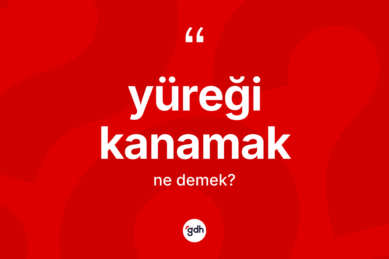 Yüreği kanamak ifadesinin kısaca anlamı nedir? Yüreği kanamak sözü nerede kullanılır?