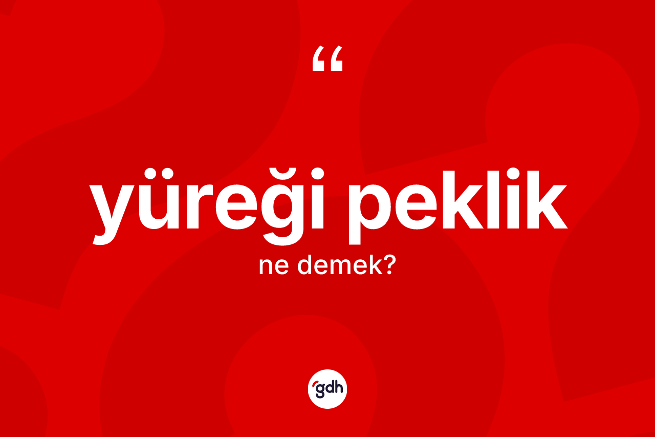 Yüreği peklik ne demek?