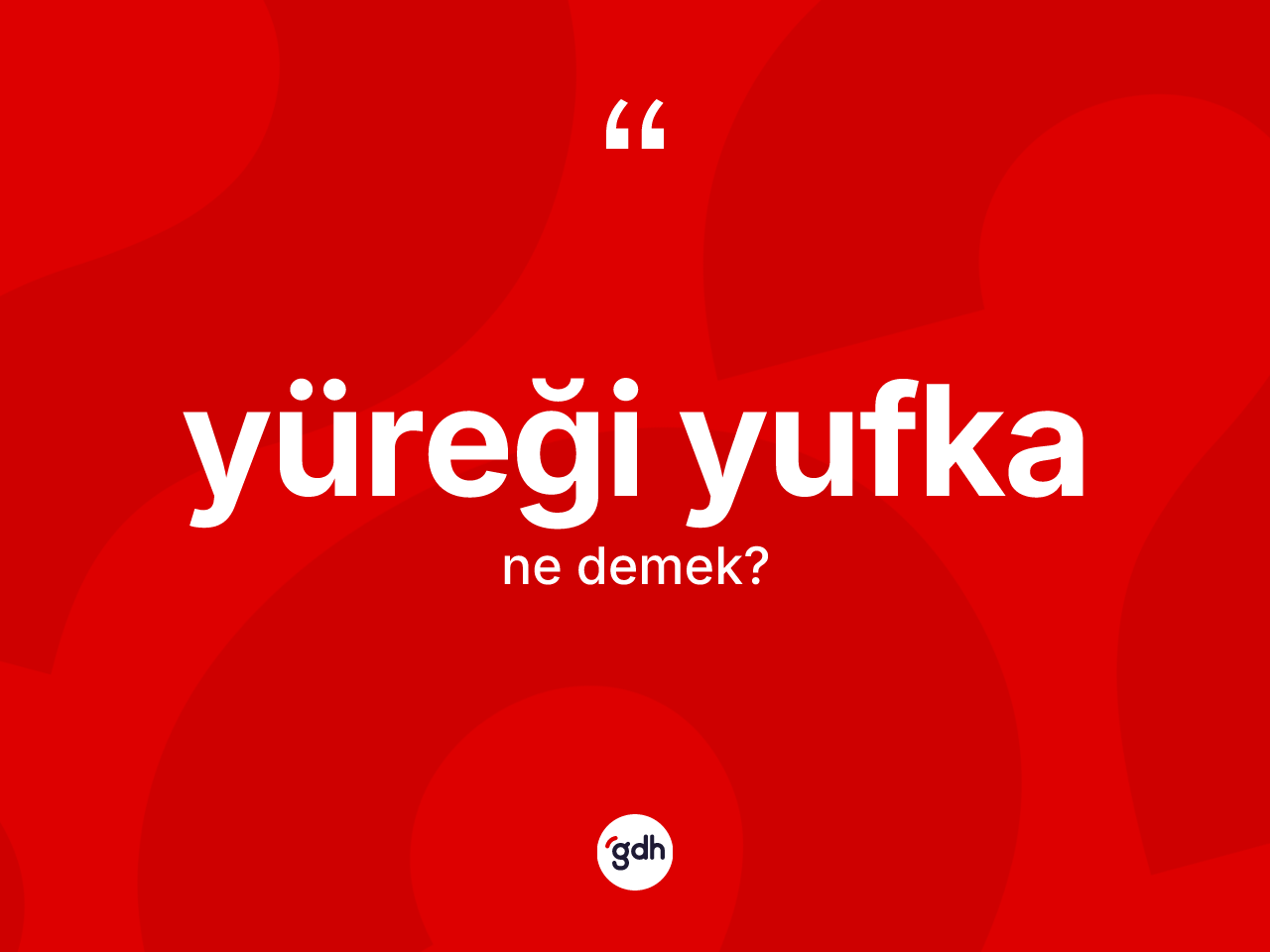 Yüreği yufka kelimesi ne anlama gelir? Yüreği yufka kelimesinin TDK anlamı nedir?