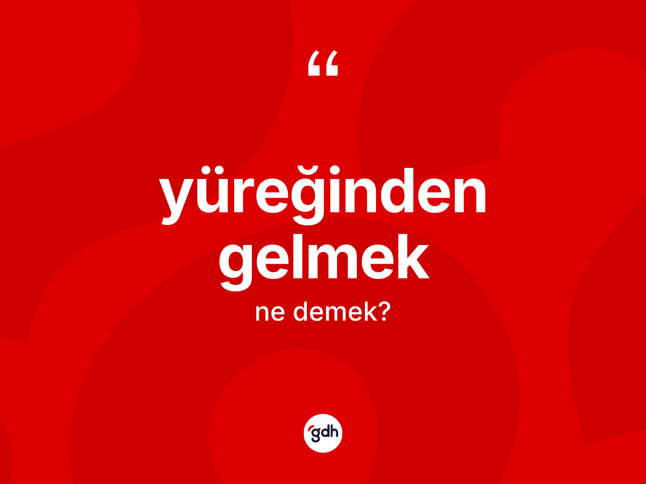 Yüreğinden gelmek sözü ne demektir? Yüreğinden gelmek ifadesinin TDK anlamı nedir?