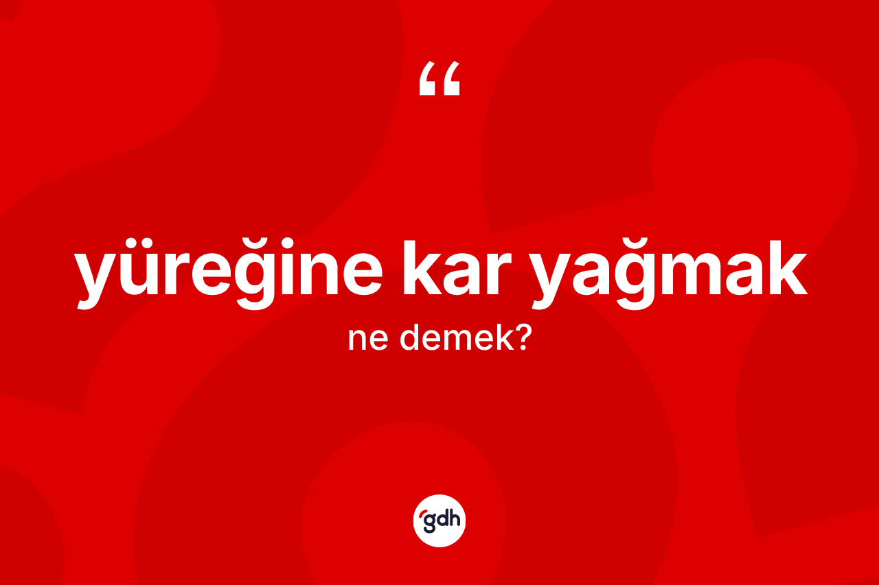 Yüreğine kar yağmak nedir? Yüreğine kar yağmak ifadesi nerede kullanılır?