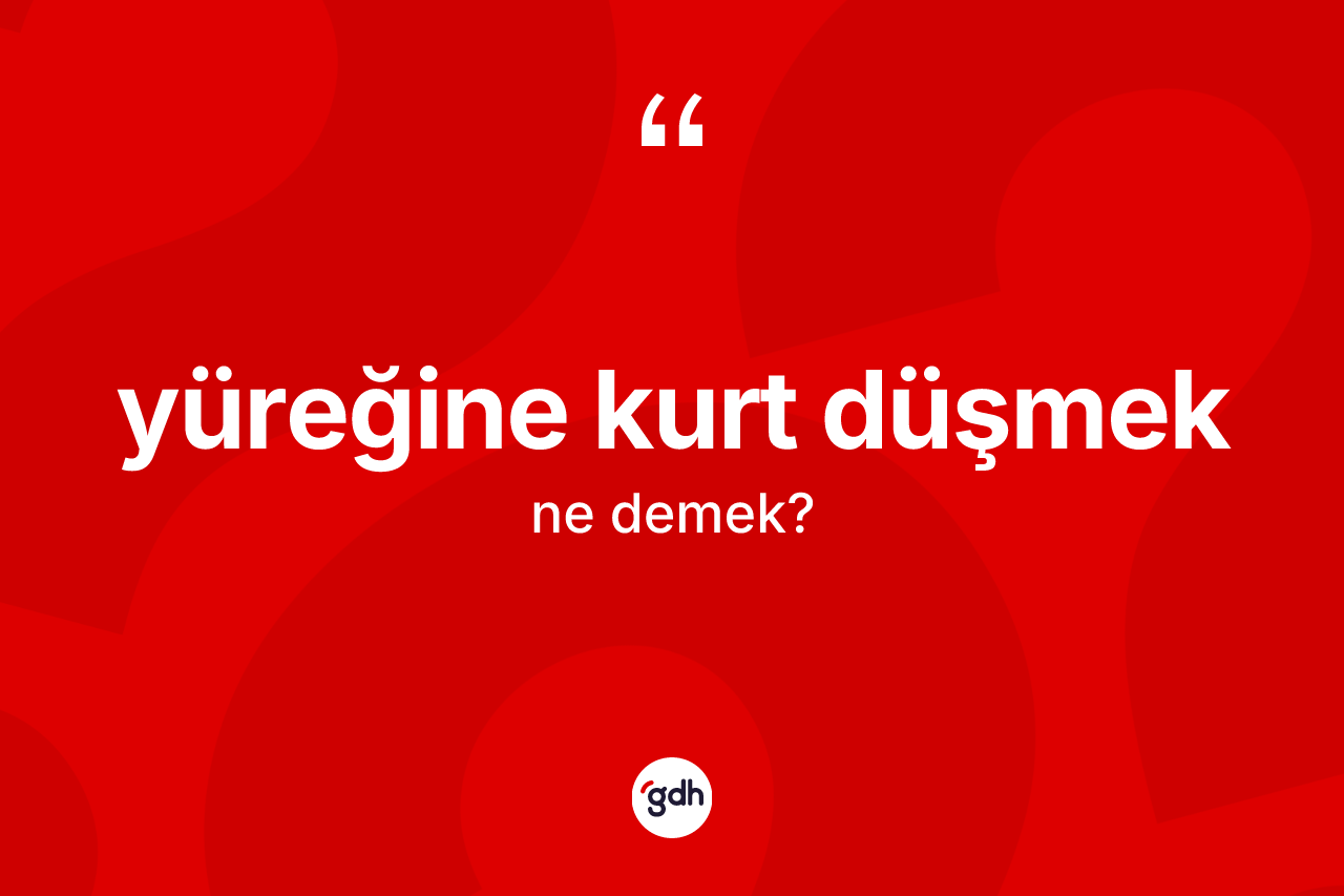 Yüreğine kurt düşmek ne demek? Yüreğine kurt düşmek sözü nerede kullanılır?