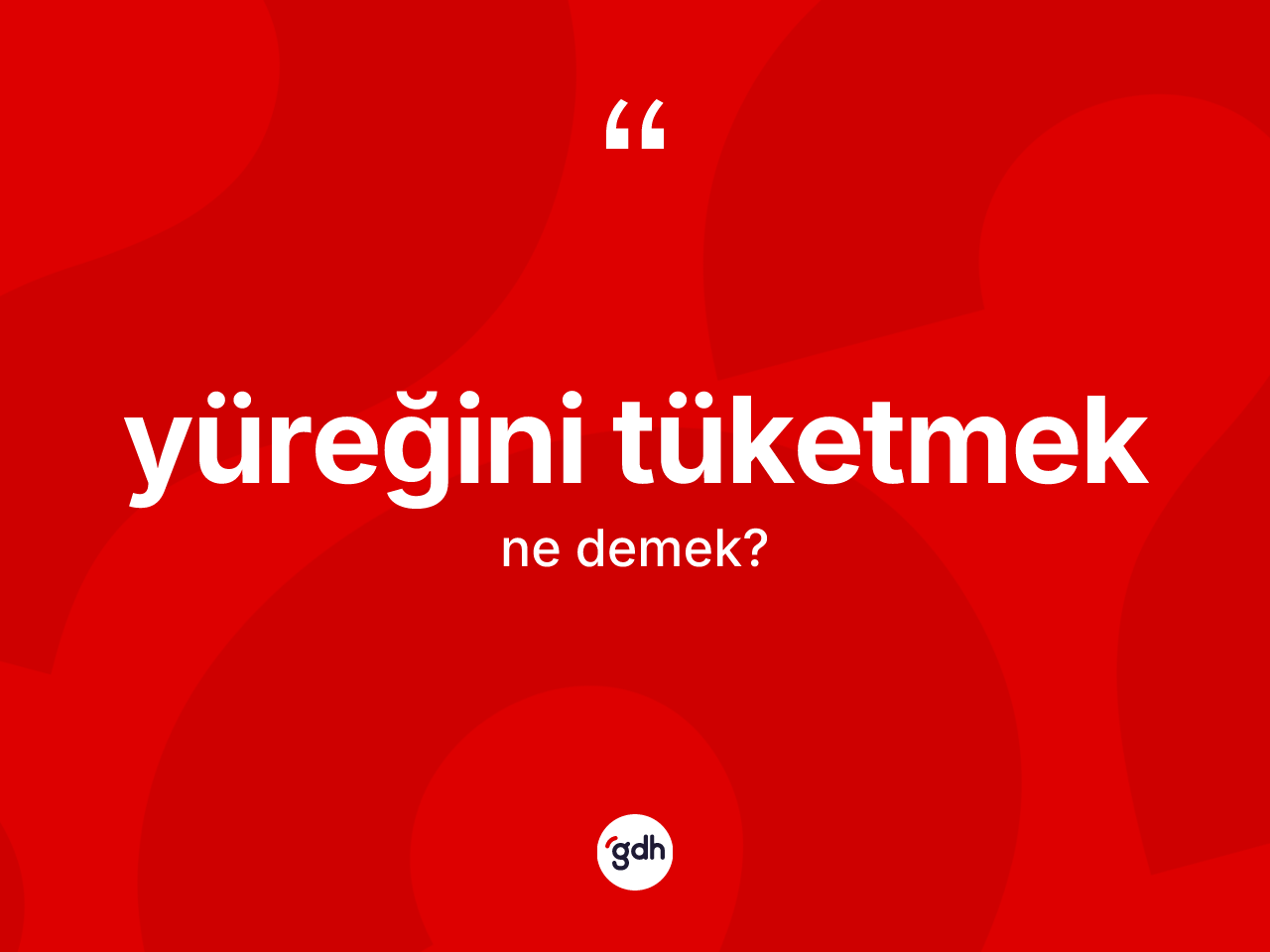 Yüreğini tüketmek ifadesinin kısaca anlamı nedir? Yüreğini tüketmek ifadesi nerede kullanılır?