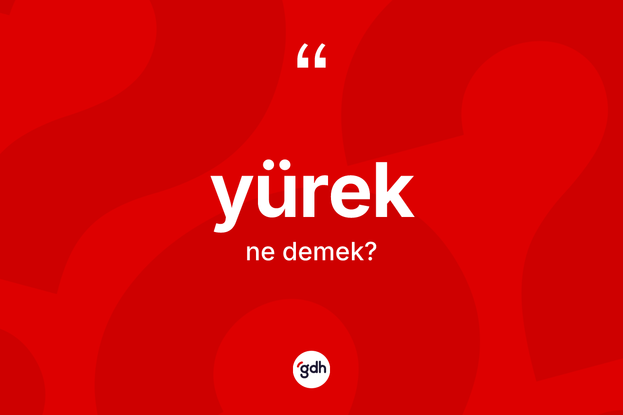 Yürek kelimesinin tanımı nedir?