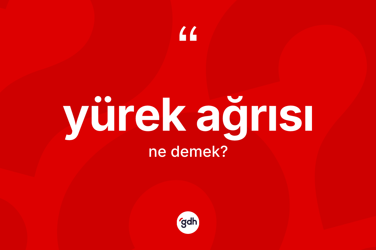 Yürek ağrısı kelimesi ne anlama gelir? Yürek ağrısı kelimesinin özellikleri nelerdir?