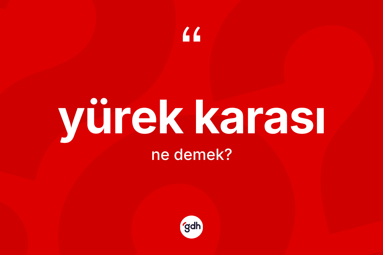 Yürek karası kelimesi ne anlama gelir? Yürek karasının TDK'ya göre anlamı nedir?