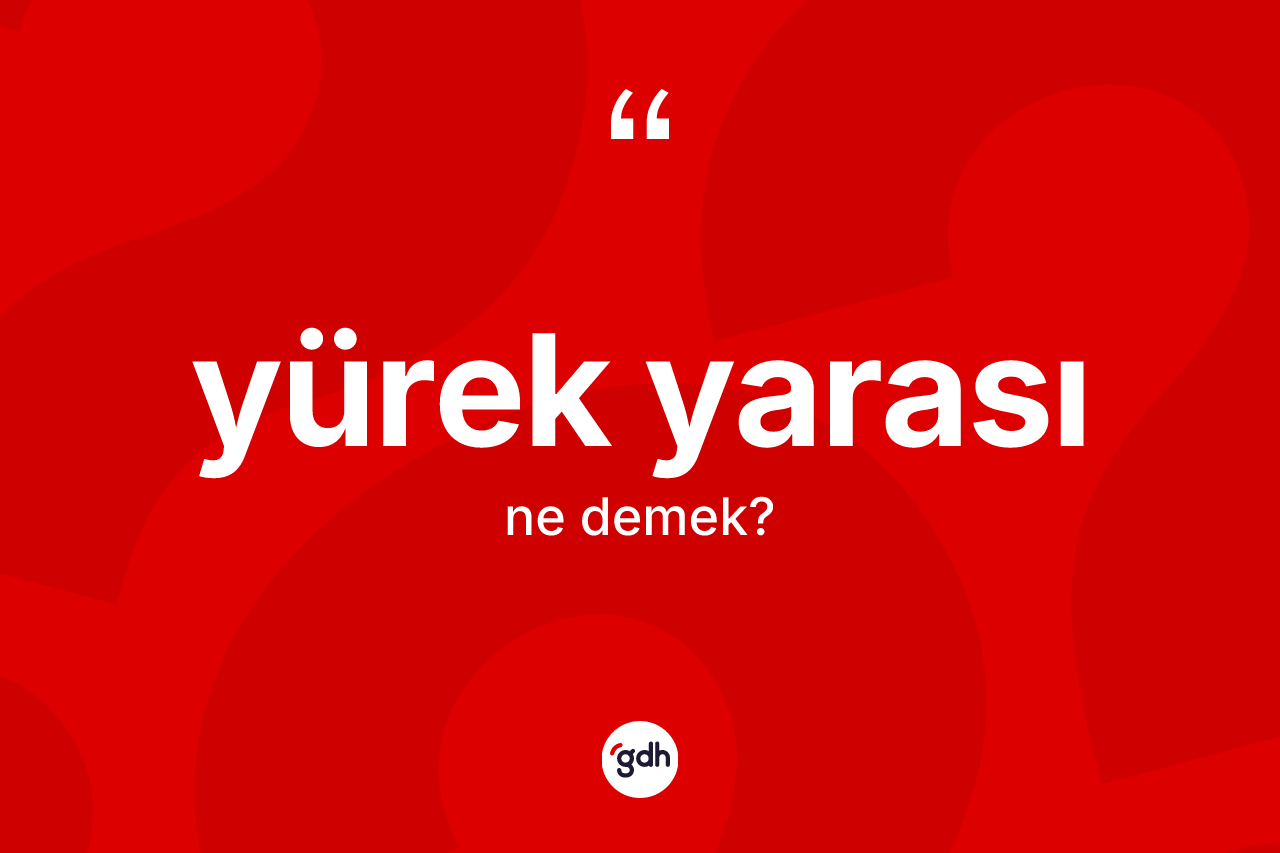 Yürek yarası kelimesi nedir?