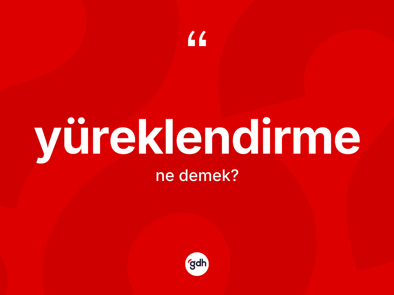 Yüreklendirme ne anlama gelir? Yüreklendirmenin halk arasındaki kullanımı nasıldır?