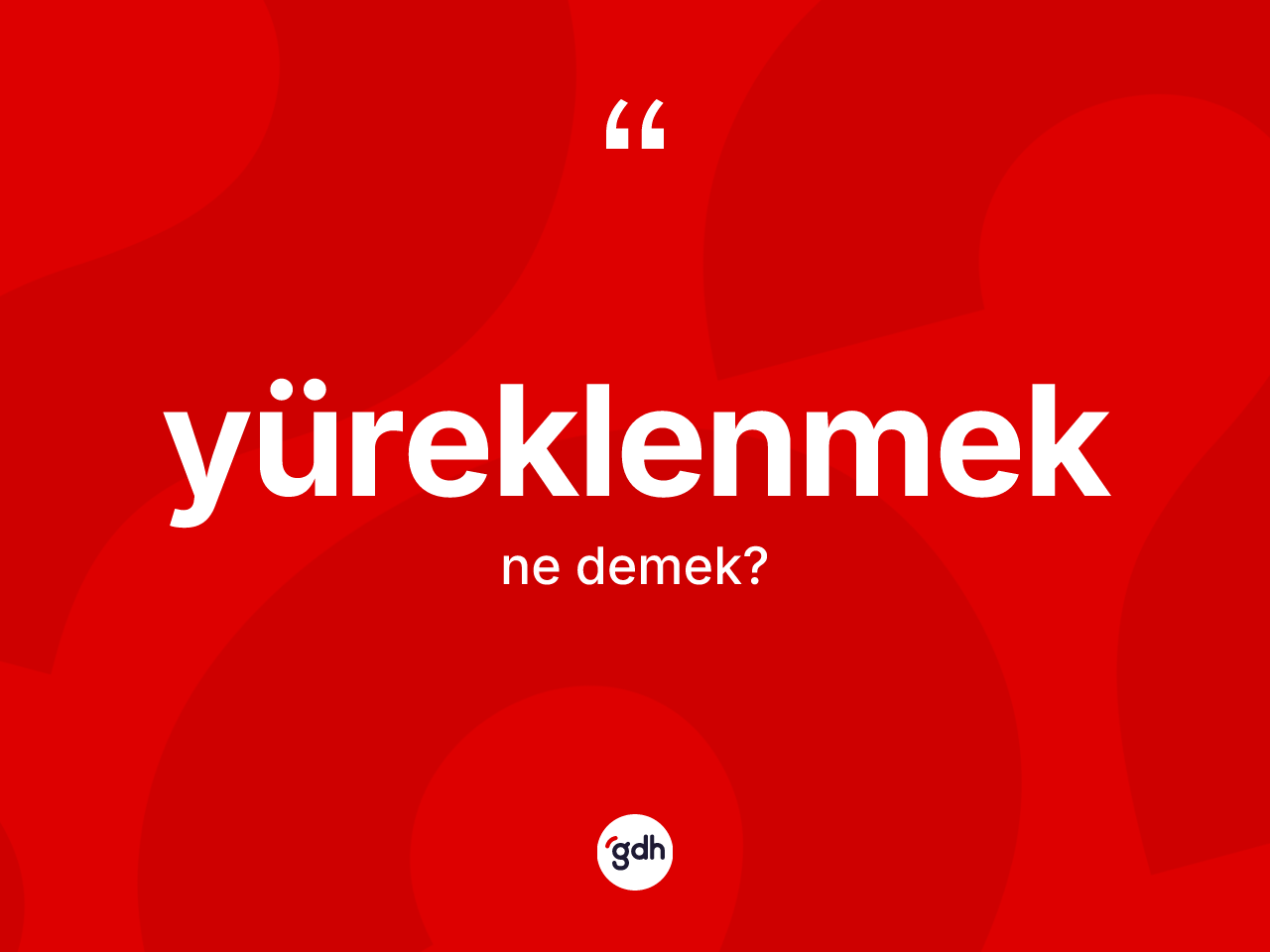 Yüreklenmek kelimesinin anlamı nedir? Yüreklenmek kelimesinin TDK anlamı nedir?