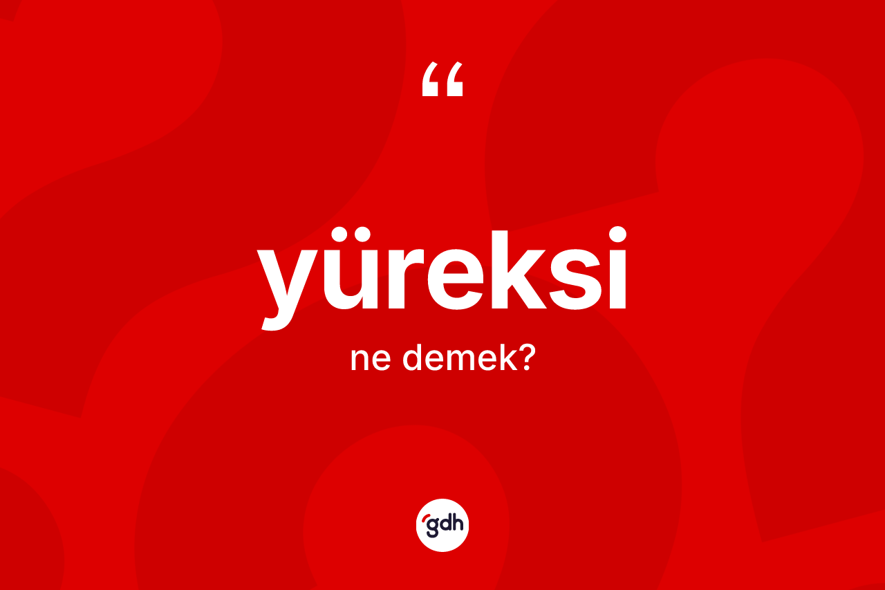 Yüreksi kelimesinin sözlükteki tanımı nedir?
