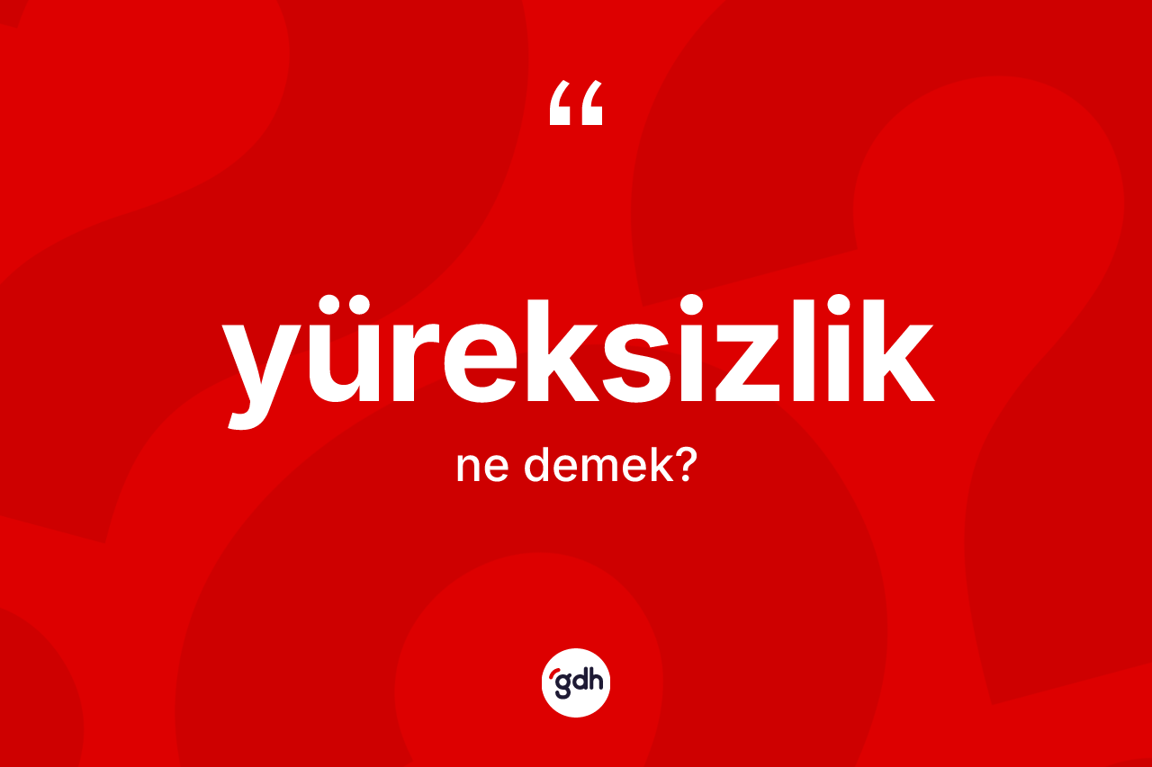 Yüreksizlik kelimesinin sözlükteki tanımı nedir?