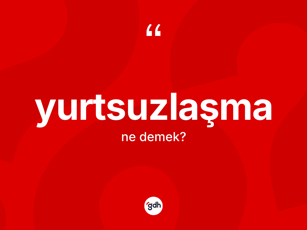 Yurtsuzlaşma kelimesinin anlamı nedir? Yurtsuzlaşmanın TDK'ya göre anlamı nedir?