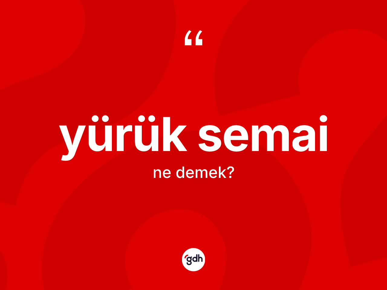 Yürük semai ne demek? Yürük semainin TDK'ya göre anlamı nedir?