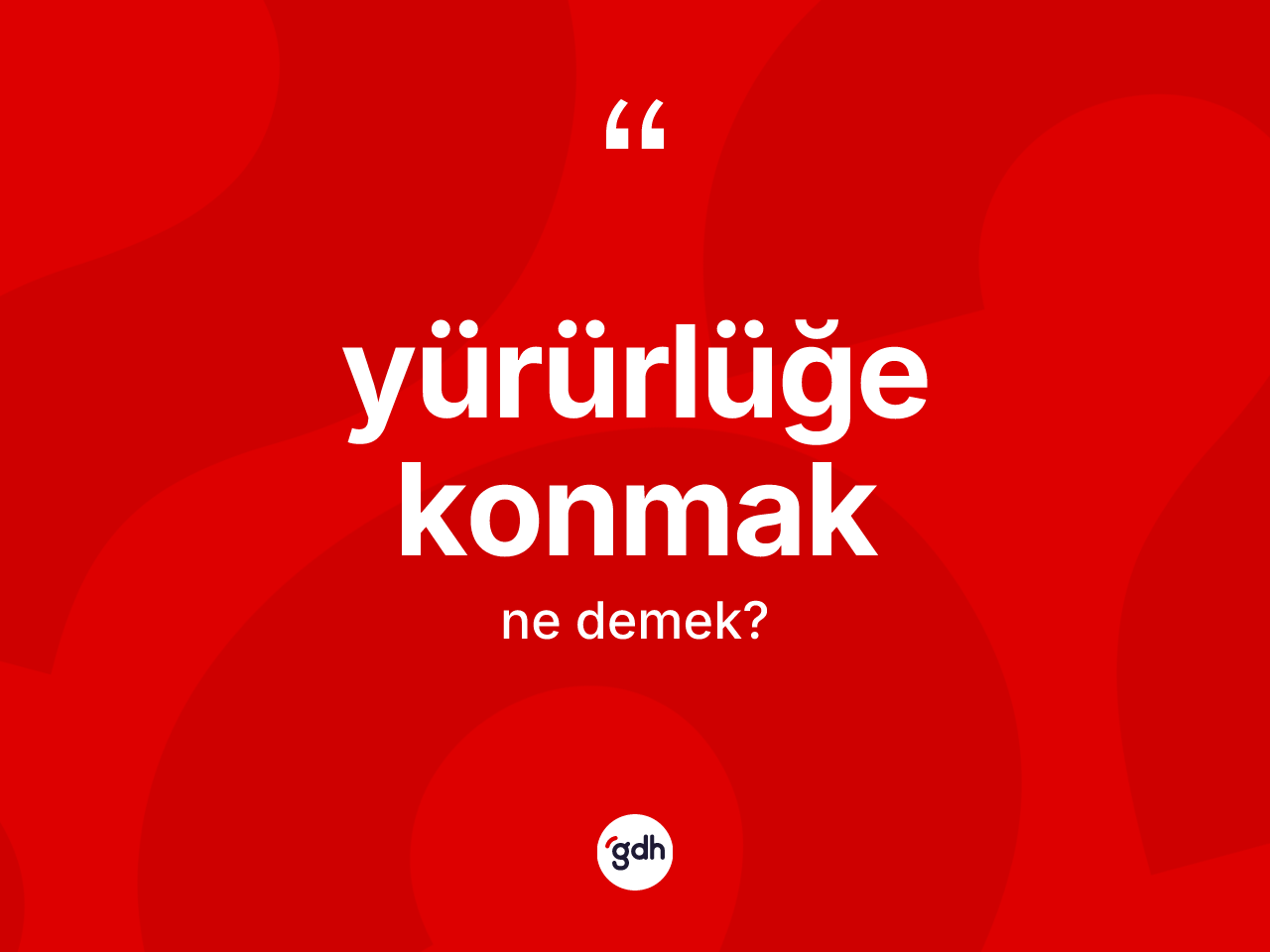 Yürürlüğe konmak ne demektir? Yürürlüğe konmak sözünün TDK'ya göre anlamı nedir?