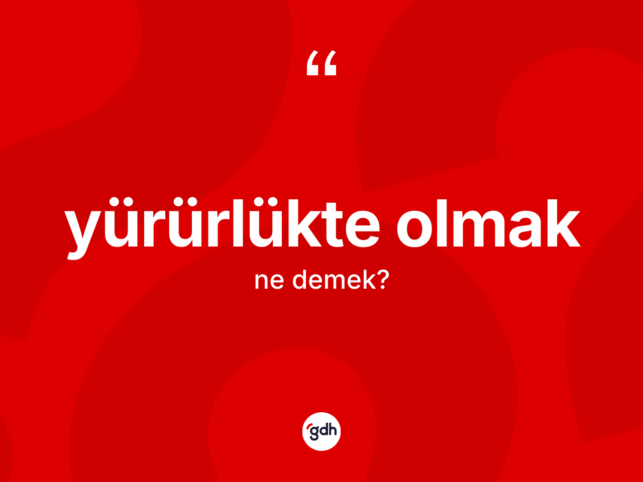 Yürürlükte olmak sözü ne anlama gelir? Yürürlükte olmak ifadesinin TDK'ya göre anlamı nedir?