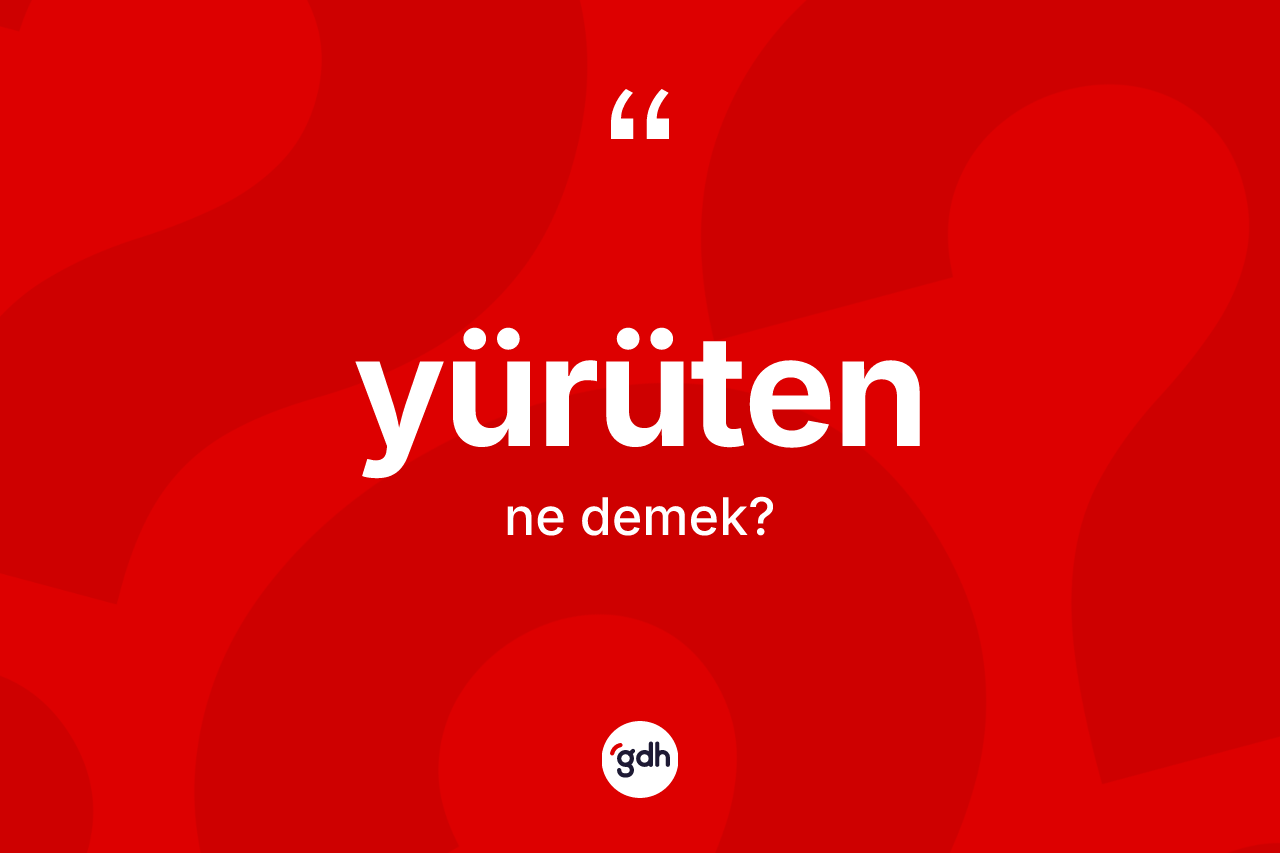 Yürüten kelimesinin tanımı nedir? Yürütenin sözlükteki anlamı nedir?