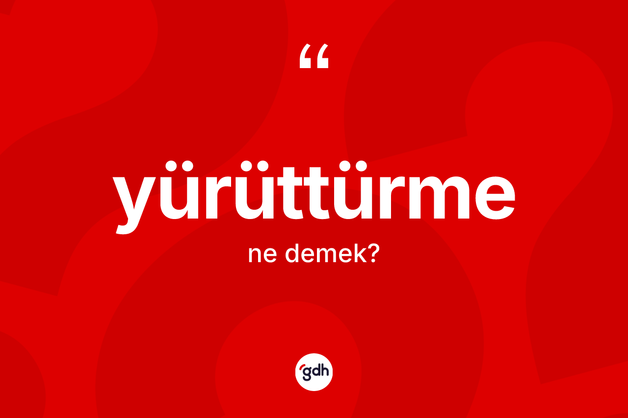 Yürüttürme kelimesi nedir? Yürüttürme kelimesinin TDK anlamı nedir?