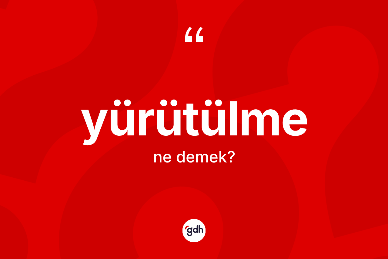 Yürütülme kelimesi ne demek? Yürütülmenin TDK'ya göre anlamı nedir?