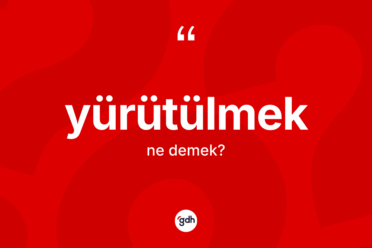 Yürütülmek kelimesinin tanımı nedir?