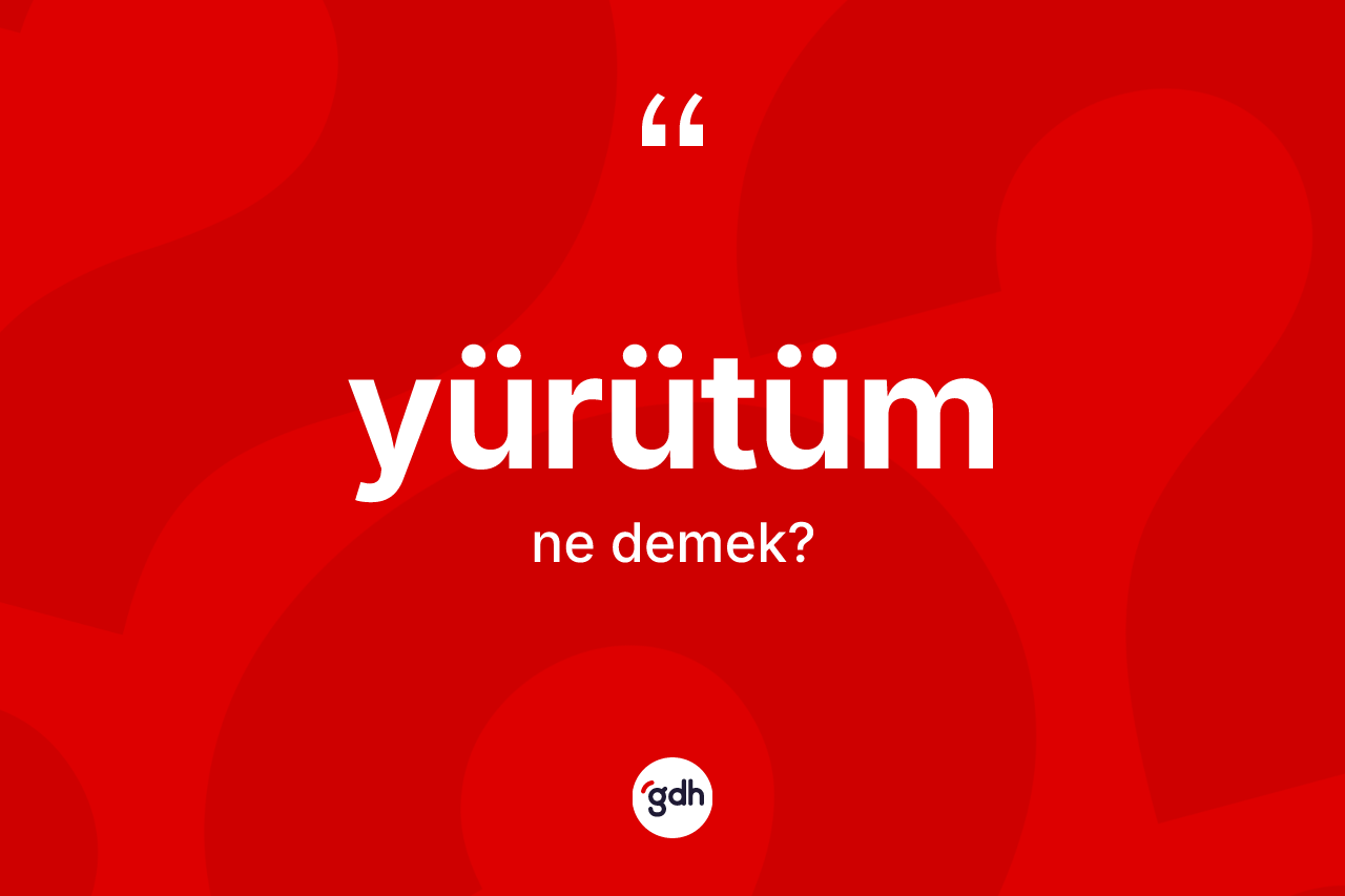 Yürütüm kelimesinin sözlükteki tanımı nedir? Yürütümün TDK'ya göre anlamı nedir?
