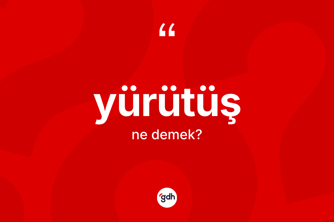 Yürütüş kelimesinin sözlükteki tanımı nedir? Yürütüş kelimesinin özellikleri nelerdir?