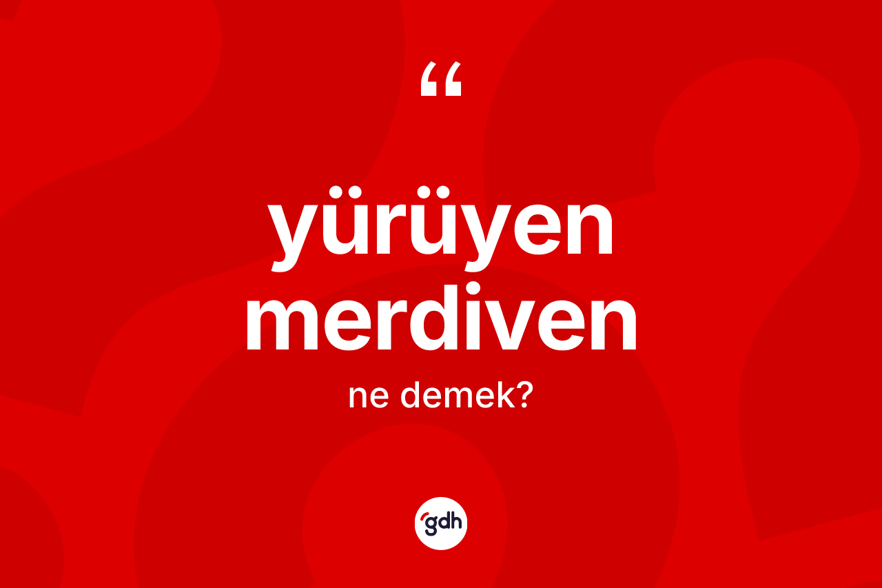 Yürüyen merdiven kelimesinin anlamı nedir?