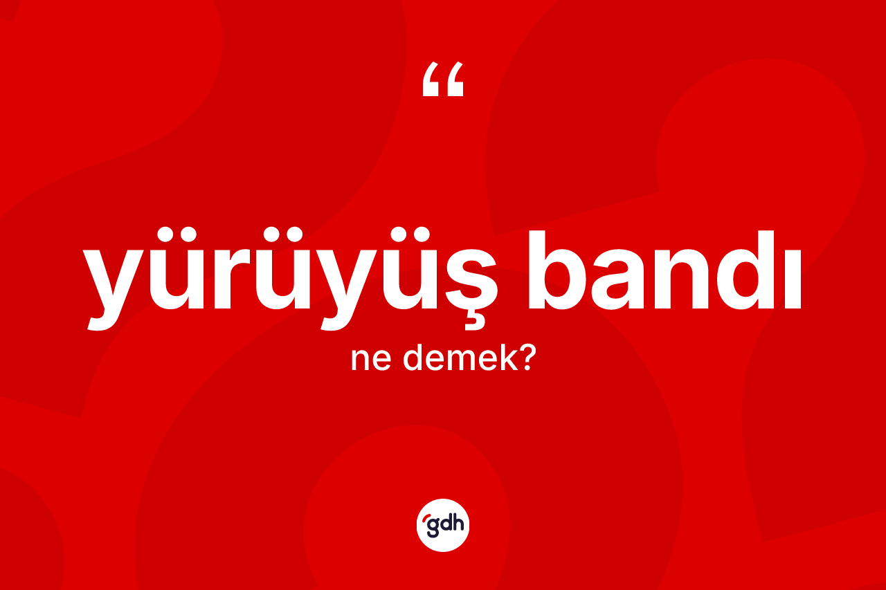 Yürüyüş bandı kelimesi ne anlama gelir? Yürüyüş bandının halk arasındaki kullanımı nasıldır?
