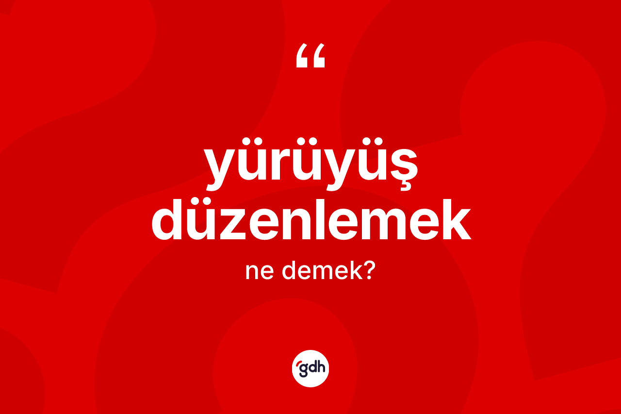 Yürüyüş düzenlemek ne demek? Yürüyüş düzenlemek ifadesi hangi durumlarda kullanılır?