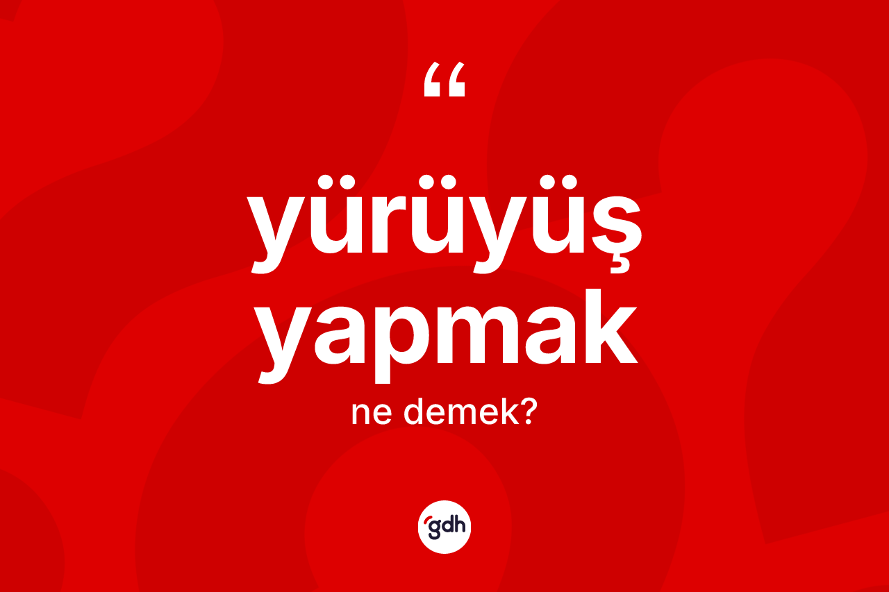 Yürüyüş yapmak ifadesinin tanımı nedir? Yürüyüş yapmak ifadesi nerede kullanılır?