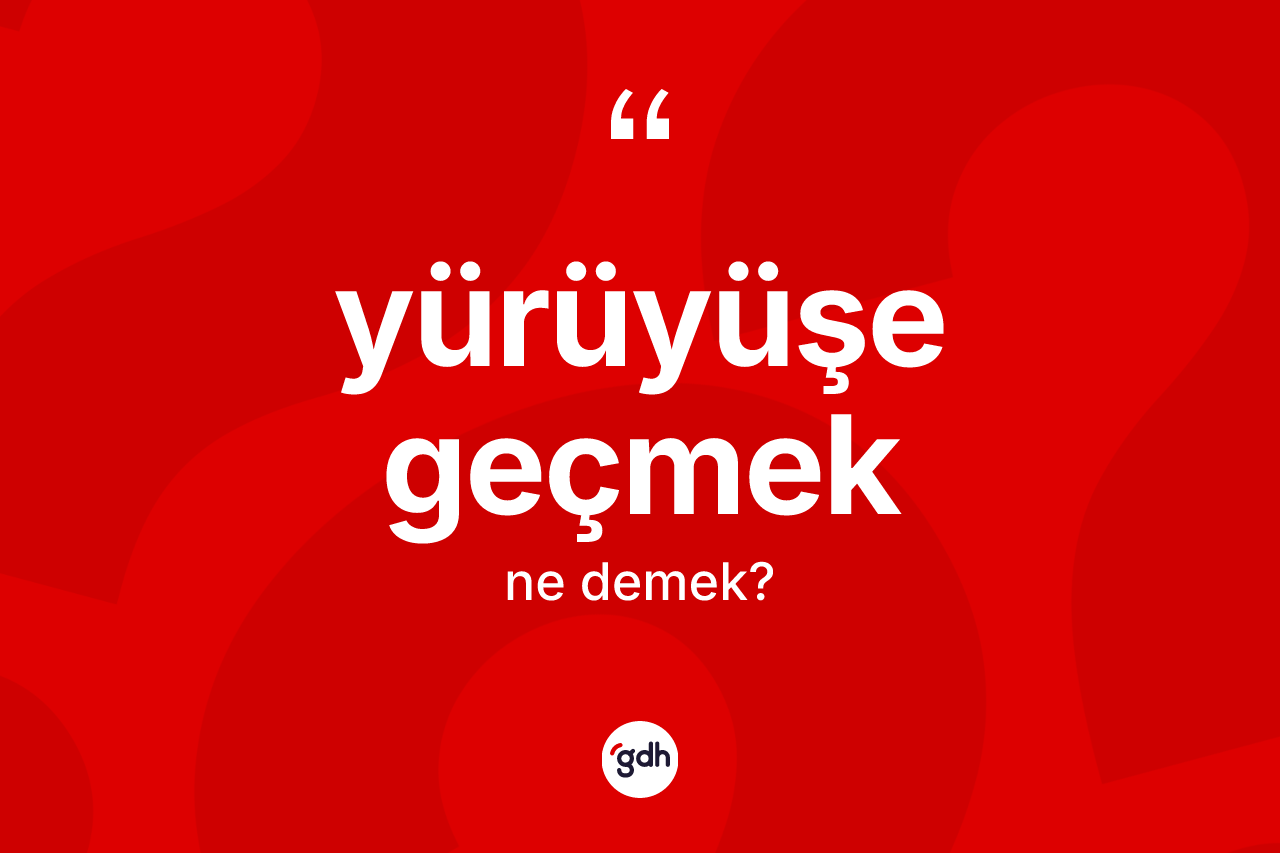 Yürüyüşe geçmek ifadesinin anlamı nedir? Yürüyüşe geçmek ifadesi nerede kullanılır?