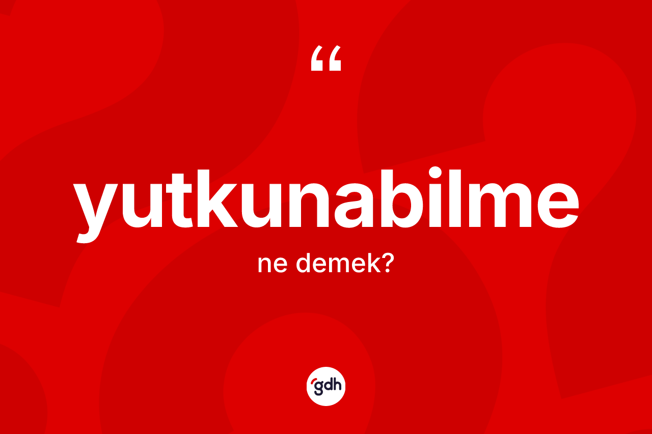 Yutkunabilme nedir?