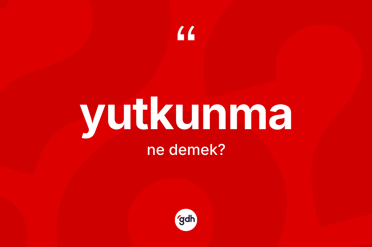 Yutkunma nedir?
