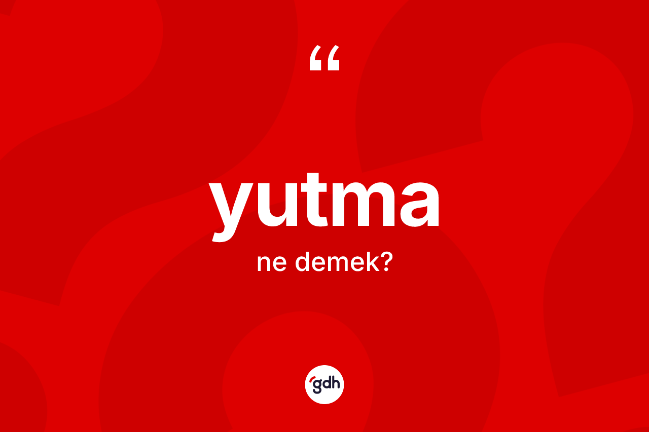 Yutma ne anlama gelir? Yutmanın TDK'ya göre anlamı nedir?