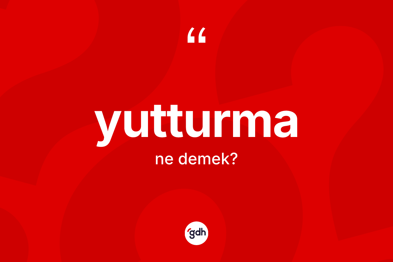 Yutturma kelimesi ne demek?