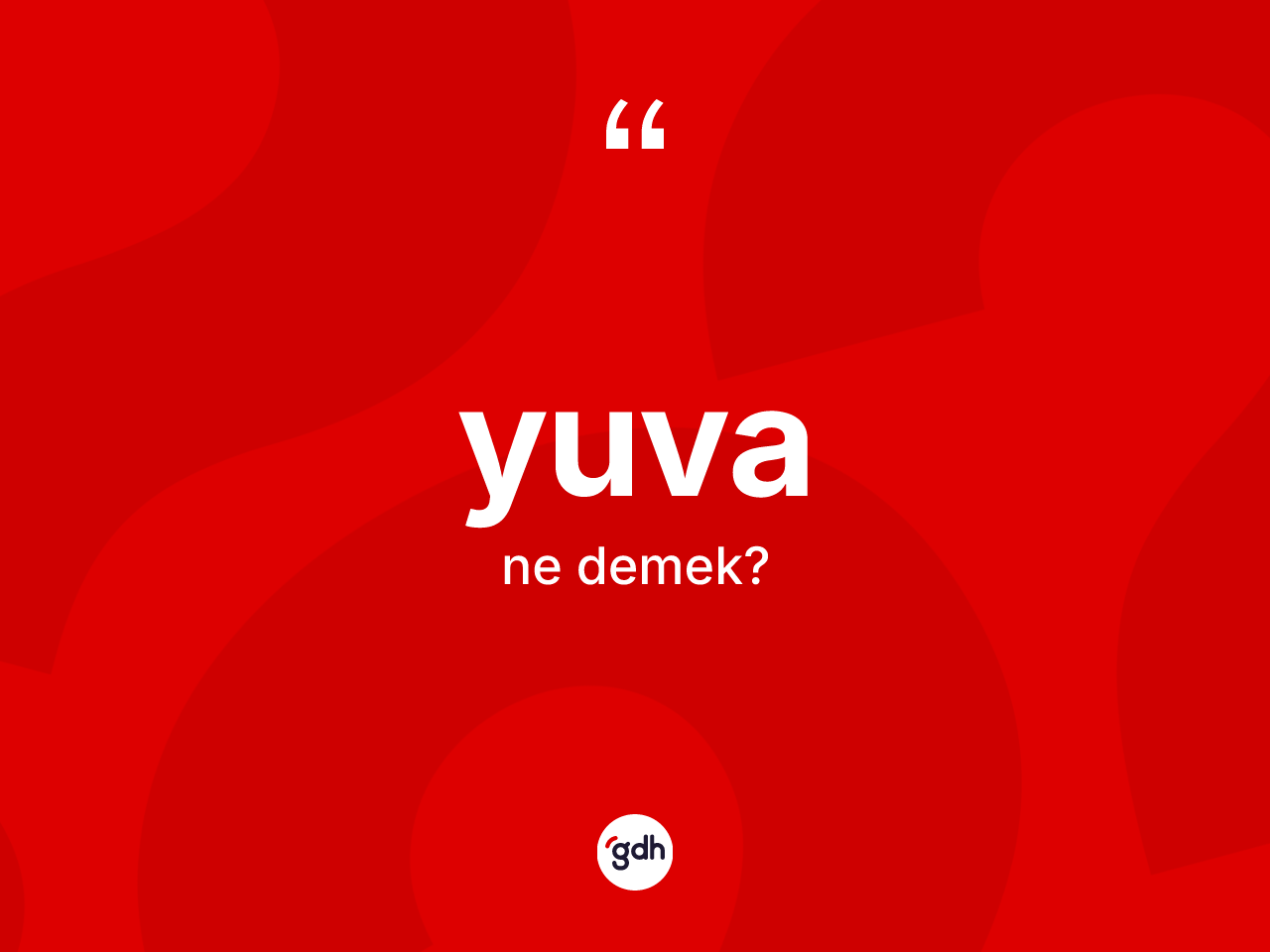 Yuva nedir? Yuvanın TDK'ya göre anlamı nedir?