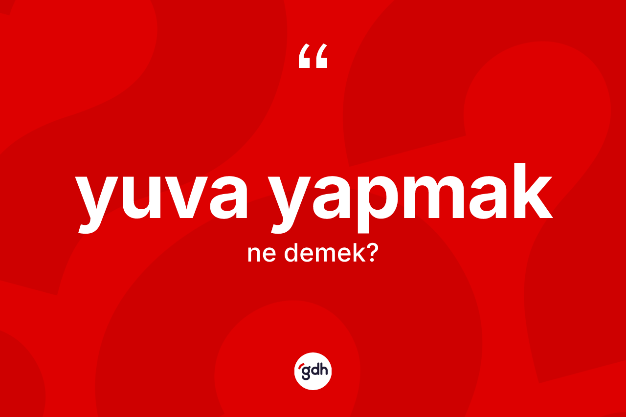 Yuva yapmak ne demek?