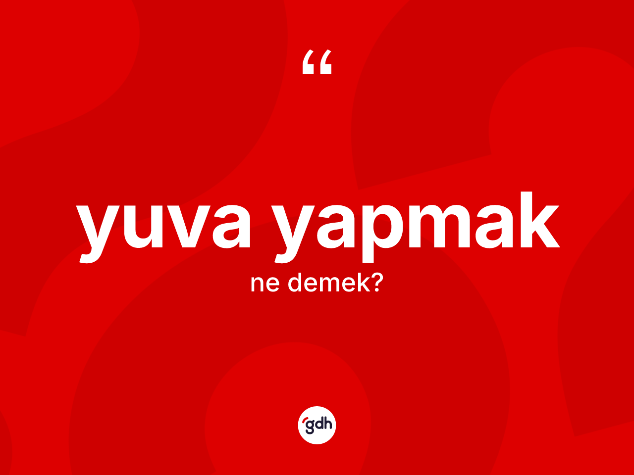 Yuva yapmak ne demek? Yuva yapmak ifadesi hangi durumlarda kullanılır