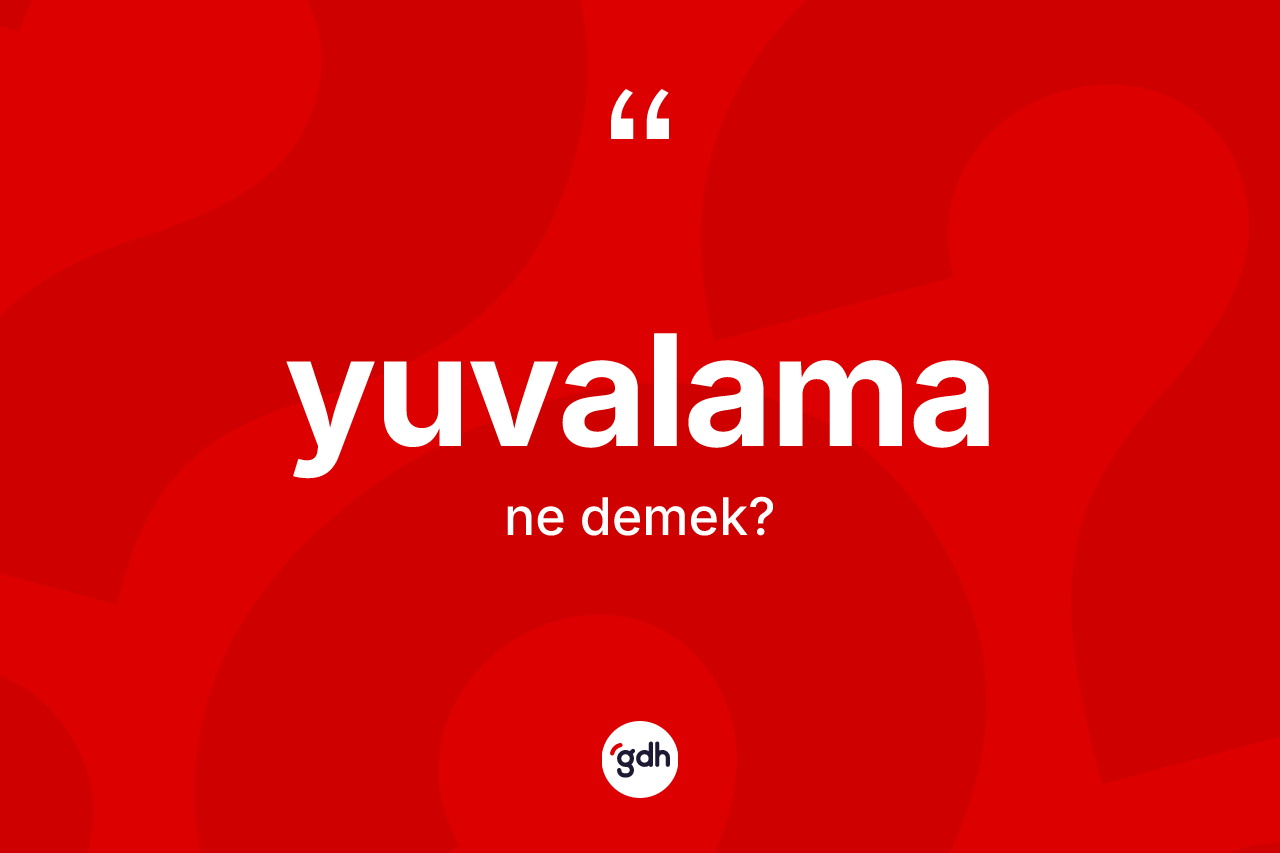 Yuvalama ne demek?