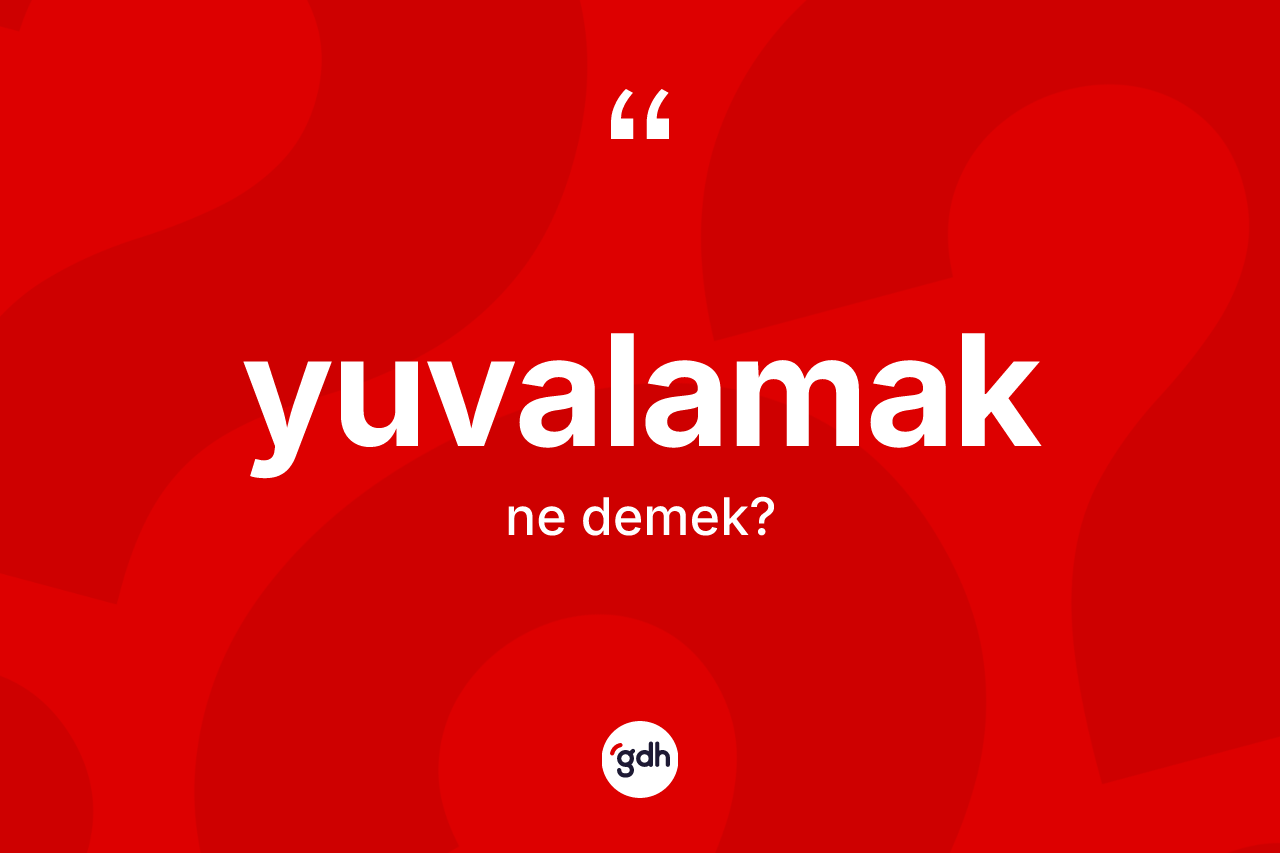 Yuvalamak kelimesi nedir?