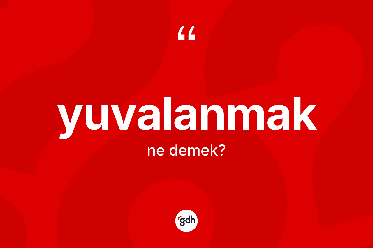 Yuvalanmak nedir? Yuvalanmağın halk arasındaki kullanımı nasıldır?