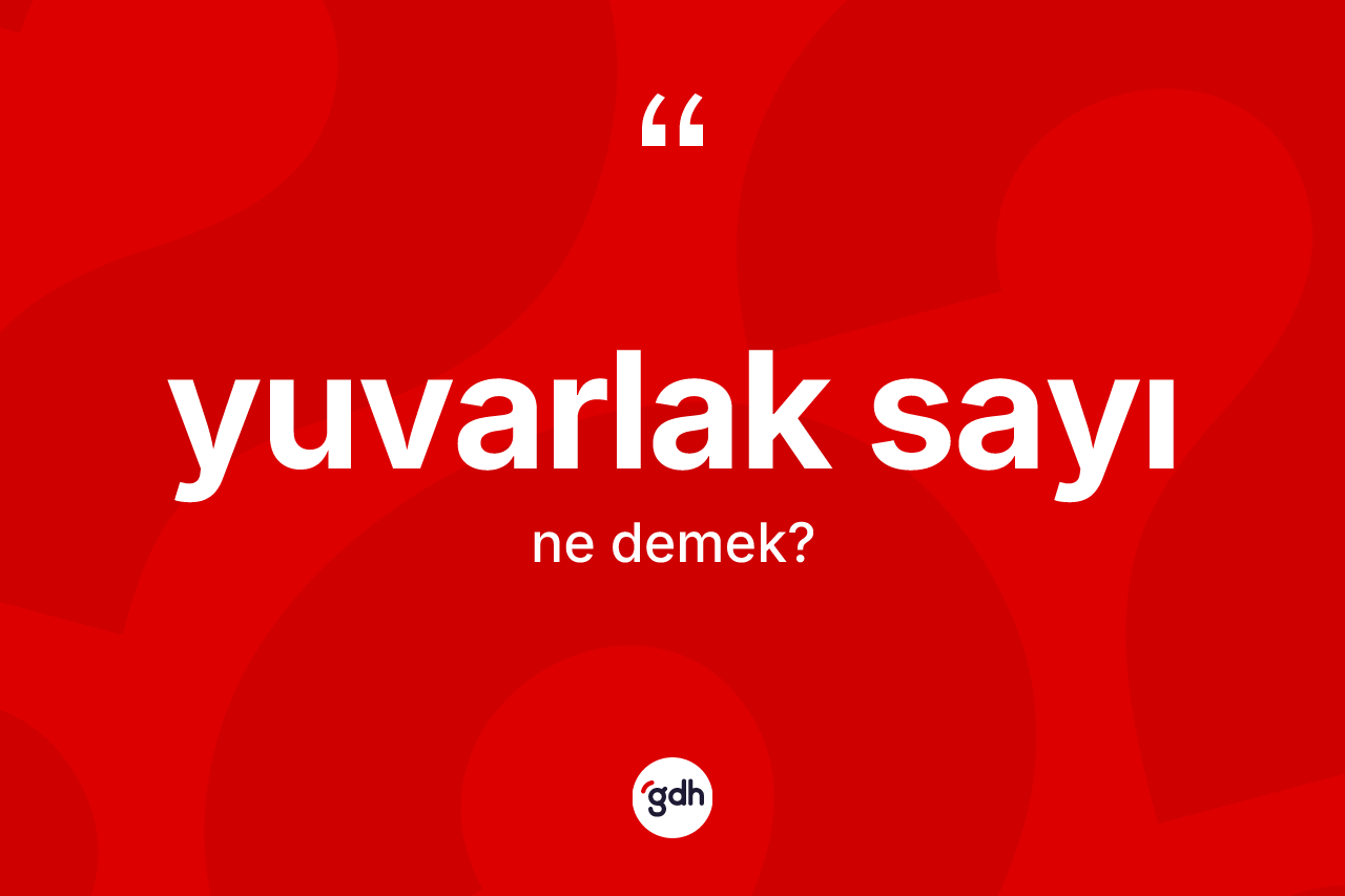 Yuvarlak sayı kelimesi ne demek?